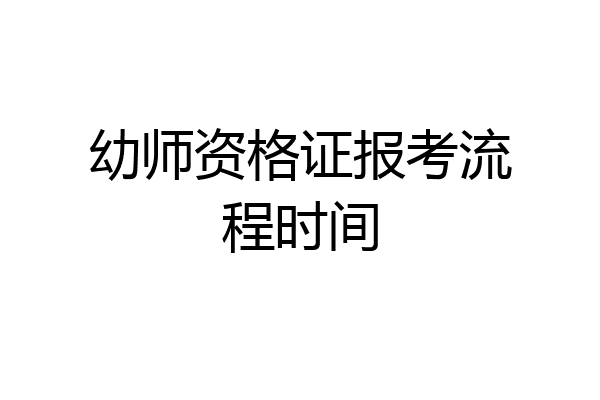 幼师资格证报考流程时间