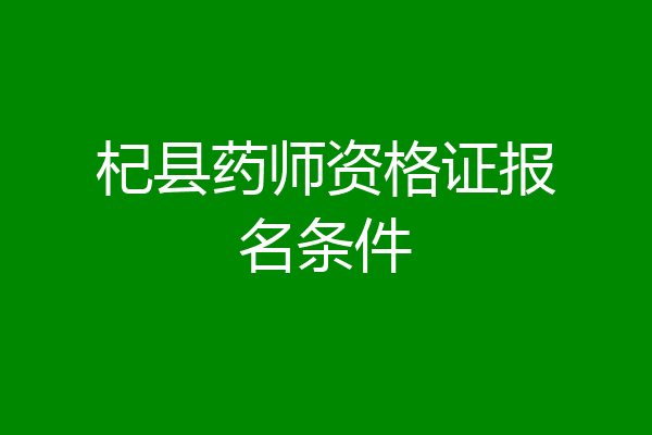 杞县药师资格证报名条件