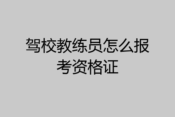 驾校教练员怎么报考资格证