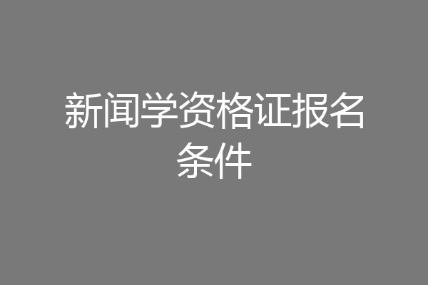 新闻学资格证报名条件