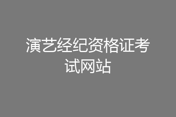 演艺经纪资格证考试网站