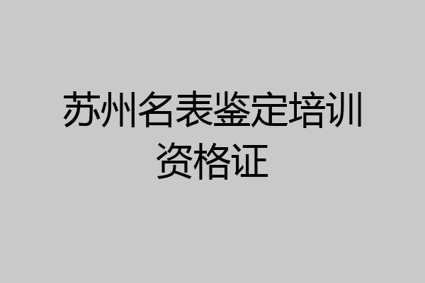 苏州名表鉴定培训资格证