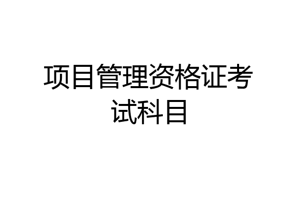 项目管理资格证考试科目