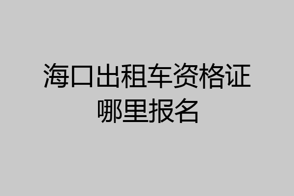 海口出租车资格证哪里报名