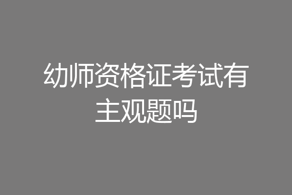 幼师资格证考试有主观题吗