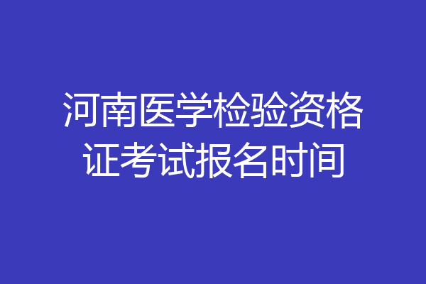 河南医学检验资格证考试报名时间