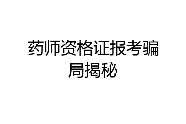 药师资格证报考骗局揭秘