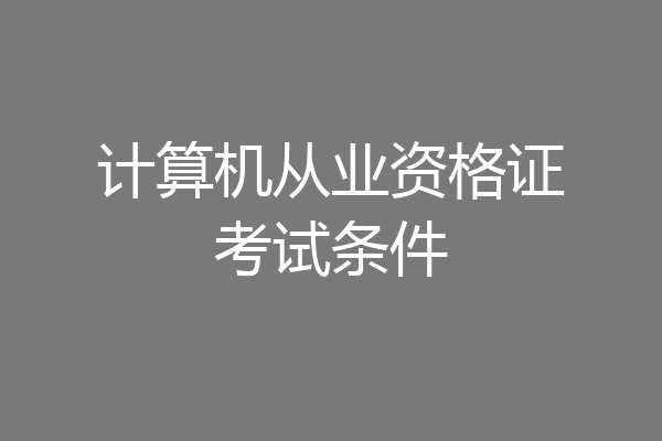 计算机从业资格证考试条件