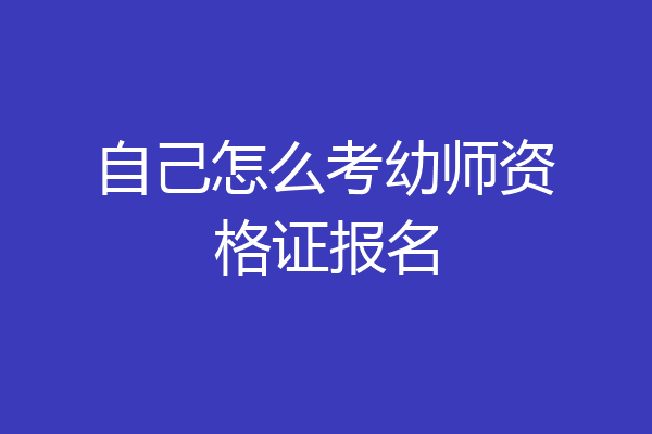 自己怎么考幼师资格证报名