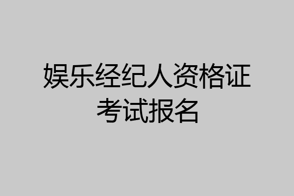 娱乐经纪人资格证考试报名