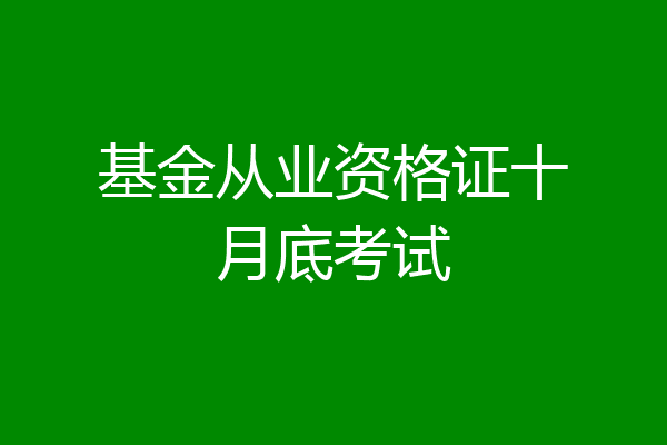 基金从业资格证十月底考试