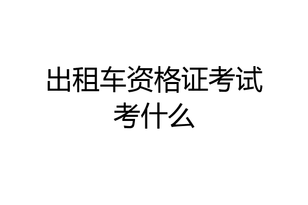出租车资格证考试考什么