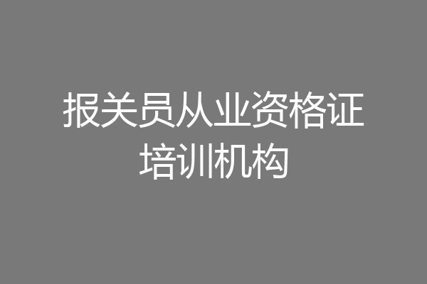 报关员从业资格证培训机构