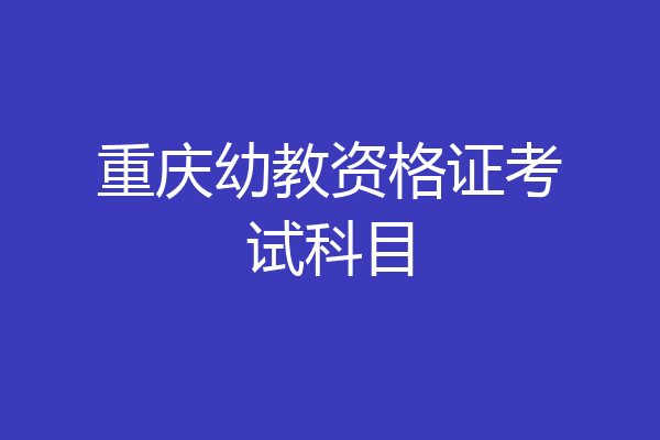 重庆幼教资格证考试科目