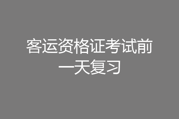 客运资格证考试前一天复习