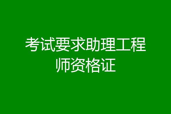 考试要求助理工程师资格证