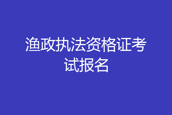 渔政执法资格证考试报名