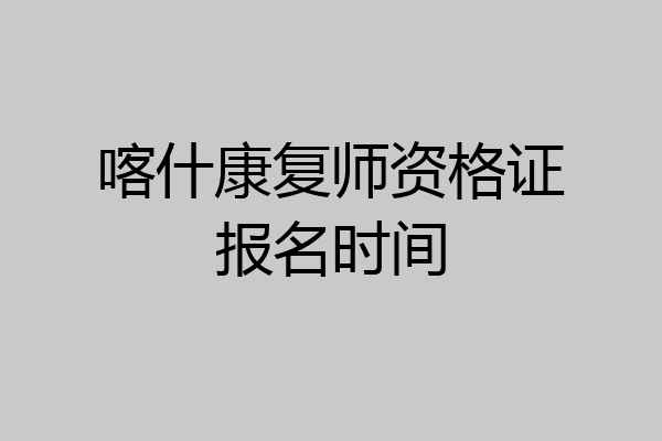 喀什康复师资格证报名时间
