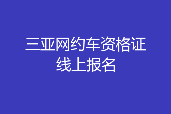 三亚网约车资格证线上报名