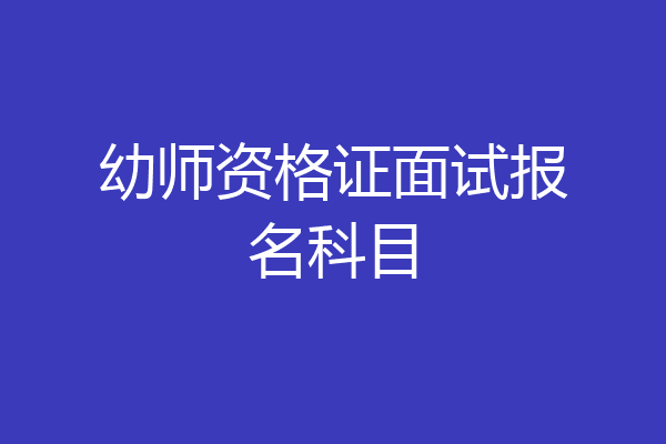 幼师资格证面试报名科目