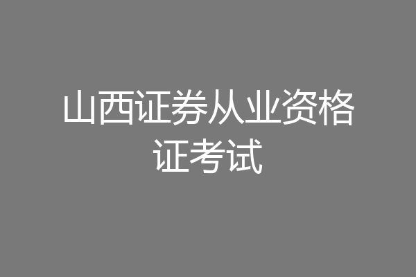 山西证券从业资格证考试