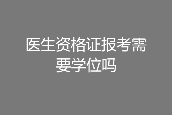 医生资格证报考需要学位吗