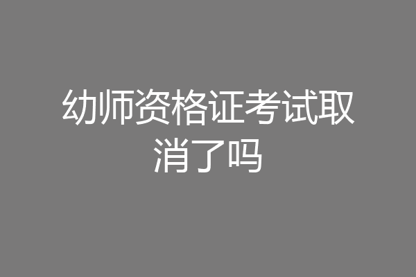 幼师资格证考试取消了吗