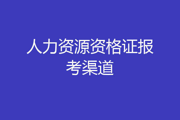 人力资源资格证报考渠道
