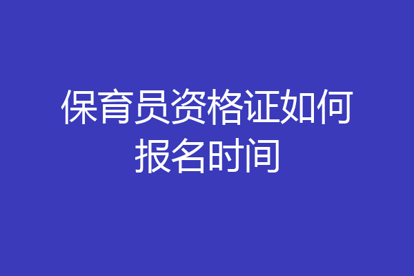 保育员资格证如何报名时间