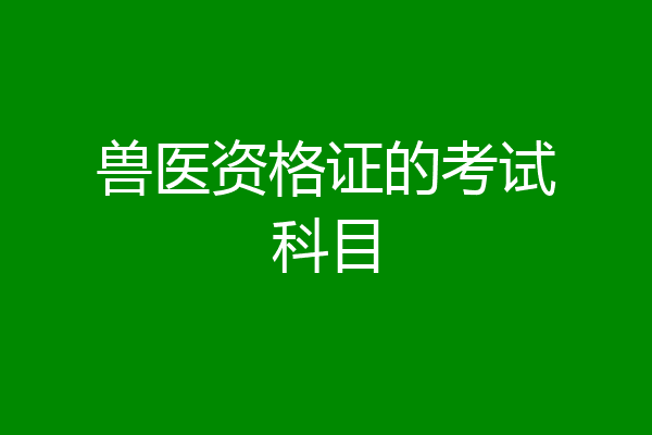 兽医资格证的考试科目