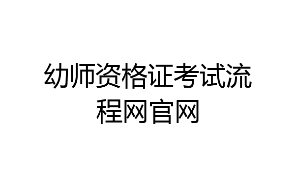 幼师资格证考试流程网官网