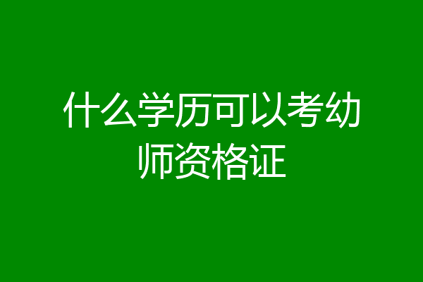 什么学历可以考幼师资格证