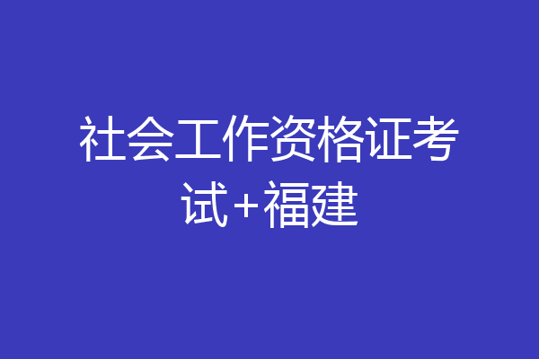 社会工作资格证考试+福建