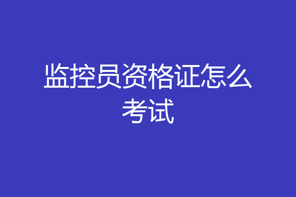 监控员资格证怎么考试