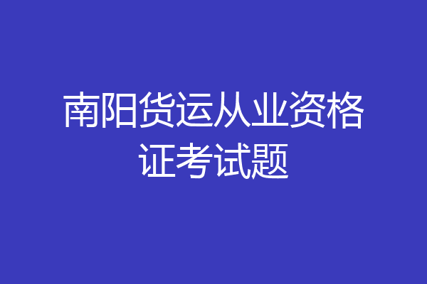 南阳货运从业资格证考试题