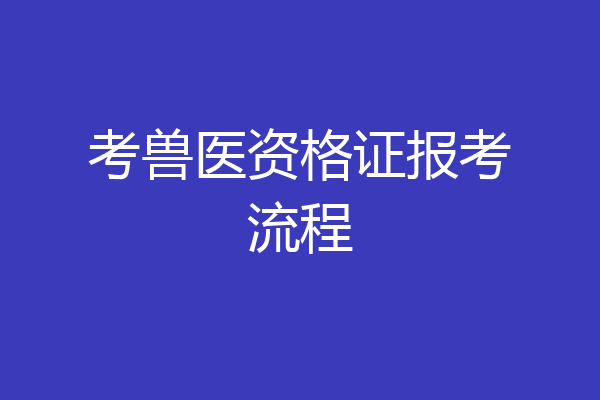 考兽医资格证报考流程