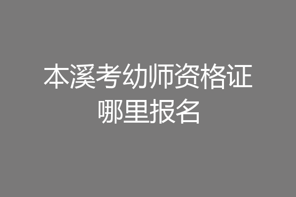 本溪考幼师资格证哪里报名