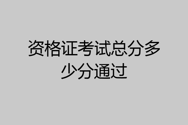 资格证考试总分多少分通过