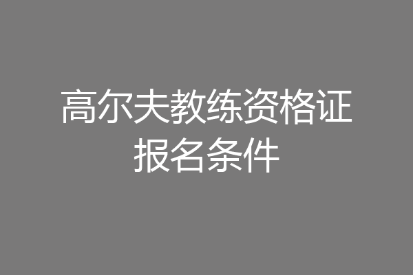 高尔夫教练资格证报名条件