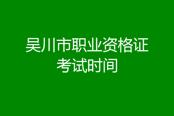 吴川市职业资格证考试时间