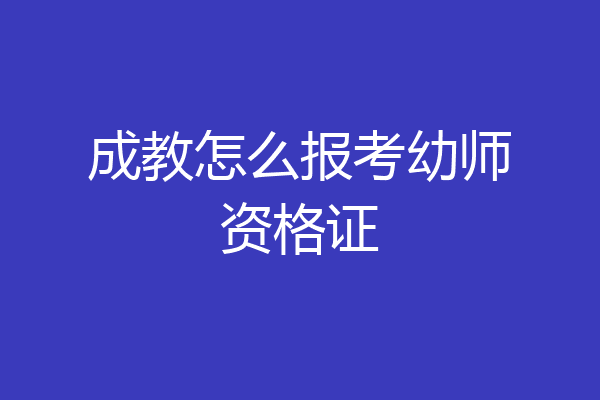 成教怎么报考幼师资格证
