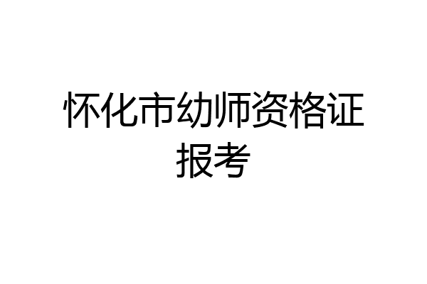 怀化市幼师资格证报考