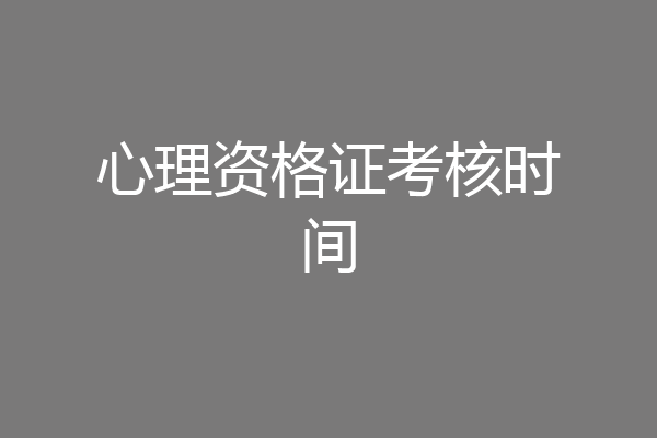 心理资格证考核时间