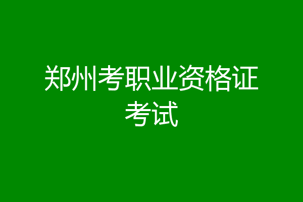 郑州考职业资格证考试