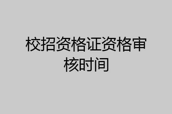 校招资格证资格审核时间