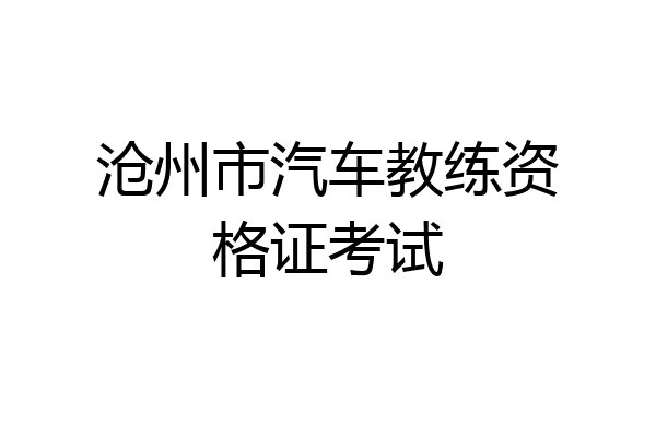 沧州市汽车教练资格证考试