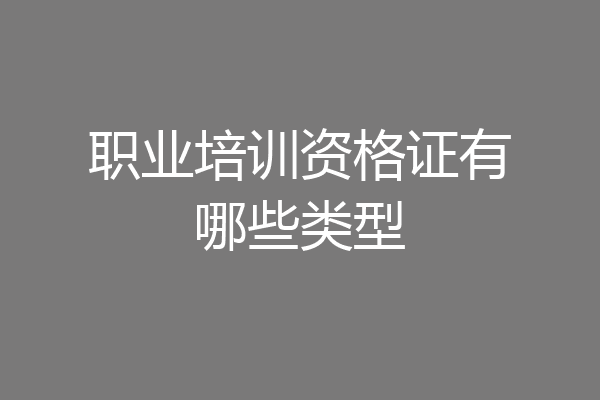 职业培训资格证有哪些类型