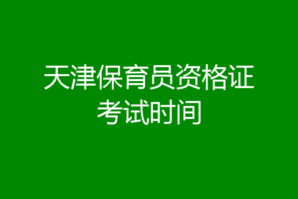 天津保育员资格证考试时间