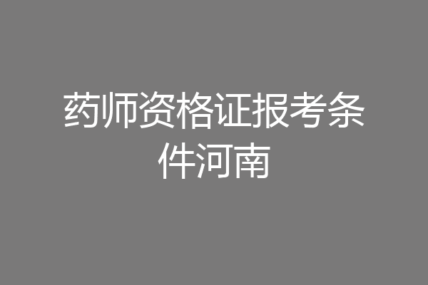 药师资格证报考条件河南
