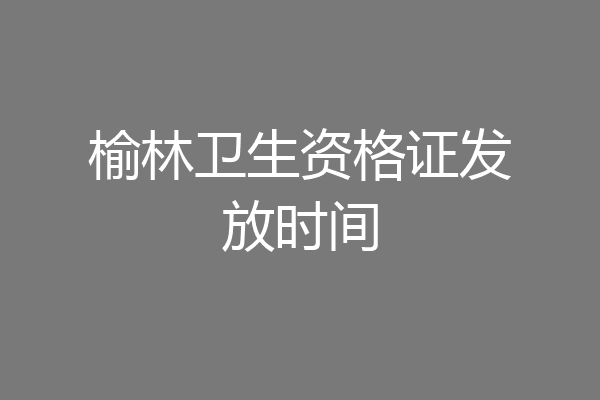 榆林卫生资格证发放时间